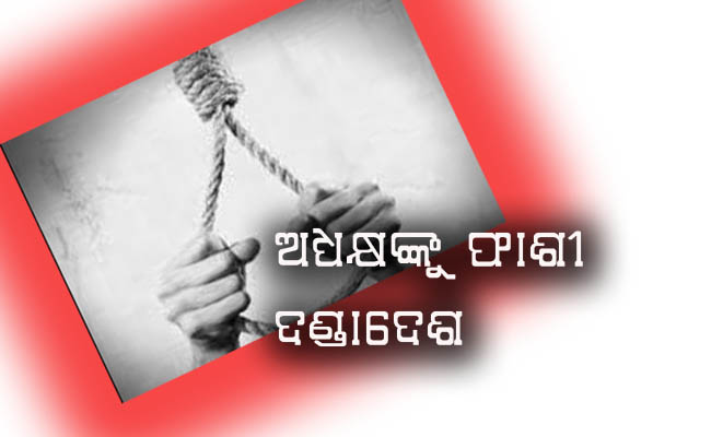 ଦୁଷ୍କର୍ମ ମାମଲାରେ ଅଧ୍ୟକ୍ଷଙ୍କୁ ଫାଶୀ ଦଣ୍ଡ ଶୁଣାଣି