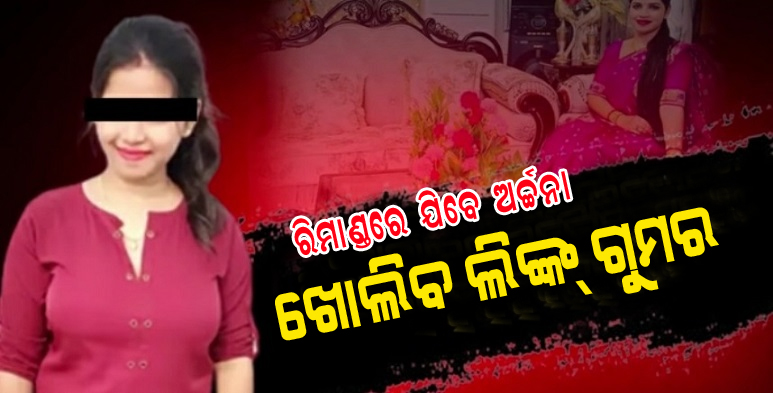 ରିମାଣ୍ଡରେ  ଯିବେ  ଅର୍ଚ୍ଚନା: ଖୋଲିବ  ଲିଙ୍କ୍‌ ଗୁମର